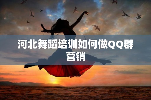 河北舞蹈培训如何做QQ群营销