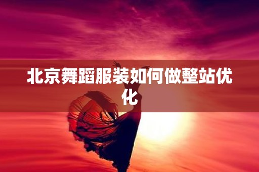 北京舞蹈服装如何做整站优化