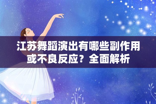 江苏舞蹈演出有哪些副作用或不良反应？全面解析