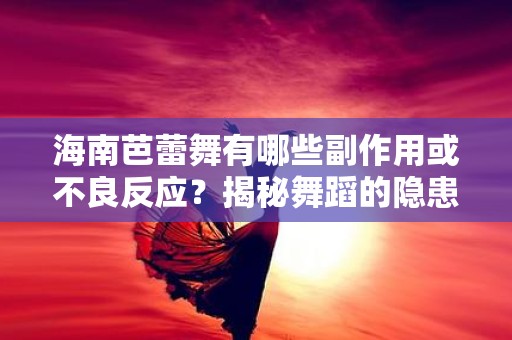 海南芭蕾舞有哪些副作用或不良反应？揭秘舞蹈的隐患与影响